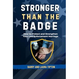Tipton, Barry Stronger Than The Badge: How to Protect and Strengthen Your Law Enforcement Marriage (Behind The Badge: Living The Thin Blue Line Life) Tipton, Barry Stronger Than The Badge: How to Protect and Strengthen Your Law Enforcement Marriage (Behind The Badge: Living The Thin Blue Line Life)