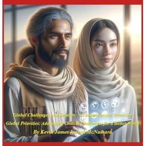 McNamara, Kevin James Joseph Global Challenges and Solutions: A Comprehensive Overview Global Priorities McNamara, Kevin James Joseph Global Challenges and Solutions: A Comprehensive Overview Global Priorities