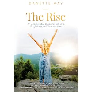 May, Danette The Rise: An Unforgettable Journey of Self-Love, Forgiveness, and Transformation May, Danette The Rise: An Unforgettable Journey of Self-Love, Forgiveness, and Transformation