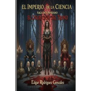 Rodríguez González, Edgar Saga de empirismo:: El usurpador del trono (El imperio de la ciencia) Rodríguez González, Edgar Saga de empirismo:: El usurpador del trono (El imperio de la ciencia)