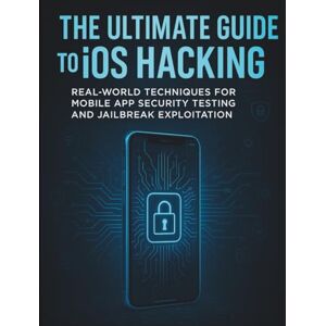 Havelden, Damien F. The Ultimate Guide to iOS Hacking: Real-World Techniques for Mobile App Security Testing and Jailbreak Exploitation (Digital Learning and Tutorials Made Easy for Beginners) Havelden, Damien F. The Ultimate Guide to iOS Hacking: Real-World Techniques for Mobile App Security Testing and Jailbreak Exploitation (Digital Learning and Tutorials Made Easy for Beginners)