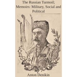 Denikin, Anton Ivanovich The Russian Turmoil; Memoirs: Military, Social, and Political Denikin, Anton Ivanovich The Russian Turmoil; Memoirs: Military, Social, and Political