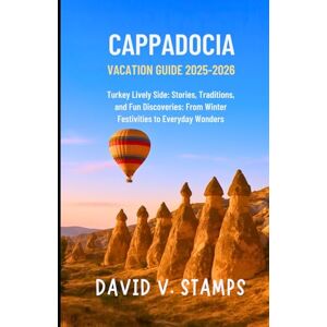 Stamps, David V Cappadocia vacation guide 2025-2026: Turkey Lively Side: Stories, Traditions, and Fun Discoveries: From Winter Festivities to Everyday Wonders. Stamps, David V Cappadocia vacation guide 2025-2026: Turkey Lively Side: Stories, Traditions, and Fun Discoveries: From Winter Festivities to Everyday Wonders.