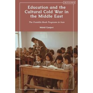 Ganjavi, Mahdi Education and the Cultural Cold War in the Middle East: The Franklin Book Programs in Iran Ganjavi, Mahdi Education and the Cultural Cold War in the Middle East: The Franklin Book Programs in Iran
