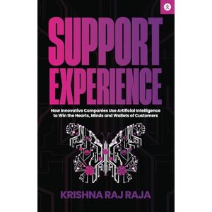 Raja, Krishna Raj Support Experience: How Innovative Companies Use Artificial Intelligence to Win the Hearts, Minds and Wallets of Customers Raja, Krishna Raj Support Experience: How Innovative Companies Use Artificial Intelligence to Win the Hearts, Minds and Wallets of Customers