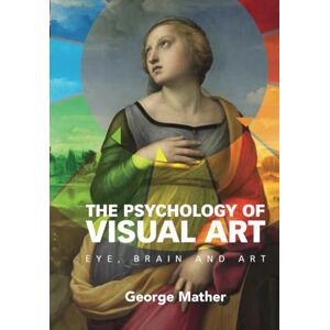 Mather, George The Psychology of Visual Art: Eye, Brain and Art Mather, George The Psychology of Visual Art: Eye, Brain and Art