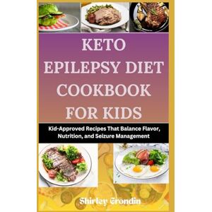 Grondin, Shirley Keto Epilepsy Diet Cookbook For Kids: Kid-Approved Recipes That Balance Flavor, Nutrition, and Seizure Management Grondin, Shirley Keto Epilepsy Diet Cookbook For Kids: Kid-Approved Recipes That Balance Flavor, Nutrition, and Seizure Management