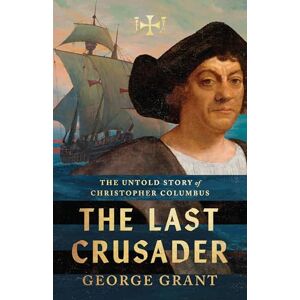 Grant, George The Last Crusader: The Untold Story of Christopher Columbus Grant, George The Last Crusader: The Untold Story of Christopher Columbus