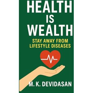 M K Devidasan Health Is Wealth: Stay Away from Lifestyle Diseases M K Devidasan Health Is Wealth: Stay Away from Lifestyle Diseases