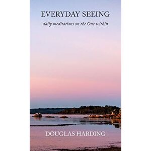 Harding, Douglas Everyday Seeing: daily meditations on the One within Harding, Douglas Everyday Seeing: daily meditations on the One within
