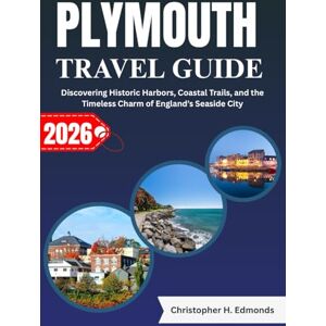 H. Edmonds, Christopher PLYMOUTH TRAVEL GUIDE 2026 (FULL COLOR): Discovering Historic Harbors, Coastal Trails, and the Timeless Charm of England’s Seaside City H. Edmonds, Christopher PLYMOUTH TRAVEL GUIDE 2026 (FULL COLOR): Discovering Historic Harbors, Coastal Trails, and the Timeless Charm of England’s Seaside City