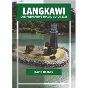 BARNEY, DAVID LANGKAWI COMPREHENSIVE TRAVEL GUIDE 2025 BARNEY, DAVID LANGKAWI COMPREHENSIVE TRAVEL GUIDE 2025