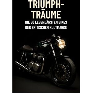 Kaiser Triumph-Träume: Die 50 legendärsten Bikes der britischen Kultmarke Kaiser Triumph-Träume: Die 50 legendärsten Bikes der britischen Kultmarke