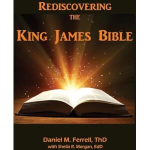 Ferrell, Daniel M. Rediscovering the King James Bible Ferrell, Daniel M. Rediscovering the King James Bible