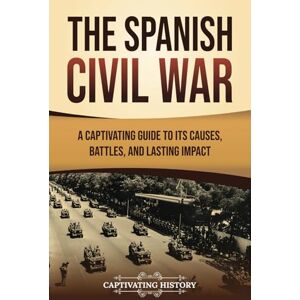 History, Captivating The Spanish Civil War: A Captivating Guide to Its Causes, Battles, and Lasting Impact (Exploring Europe’s Past) History, Captivating The Spanish Civil War: A Captivating Guide to Its Causes, Battles, and Lasting Impact (Exploring Europe’s Past)