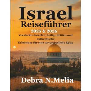 N.Melia, Debra Israel-Reiseführer 2025-2026: Versteckte Juwelen, heilige Stätten und authentische Erlebnisse für eine unvergessliche Reise N.Melia, Debra Israel-Reiseführer 2025-2026: Versteckte Juwelen, heilige Stätten und authentische Erlebnisse für eine unvergessliche Reise