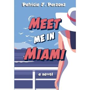Parsons, Patricia J Meet Me in Miami Parsons, Patricia J Meet Me in Miami