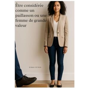 Petris, Dinah Être considérée comme un paillasson ou une femme de grande valeur (Phase 1 Prendre conscience et éviter les pièges en amour) Petris, Dinah Être considérée comme un paillasson ou une femme de grande valeur (Phase 1 Prendre conscience et éviter les pièges en amour)