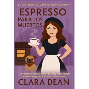 DEAN, CLARA Espresso Para Los Muertos: La combinación más difícil de Clara hasta el momento: romance, venganza y un ajuste de cuentas mortal. (La Taza Acogedora y el Crimen Serie) DEAN, CLARA Espresso Para Los Muertos: La combinación más difícil de Clara hasta el momento: romance, venganza y un ajuste de cuentas mortal. (La Taza Acogedora y el Crimen Serie)