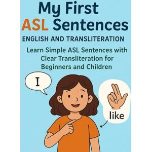 Khan, Bibi My First ASL Sentences English and Transliteration: Learn Simple ASL Sentences with Clear Transliteration for Beginners and Children: 4 (Little Leap Studio My First ASL Series) Khan, Bibi My First ASL Sentences English and Transliteration: Learn Simple ASL Sentences with Clear Transliteration for Beginners and Children: 4 (Little Leap Studio My First ASL Series)