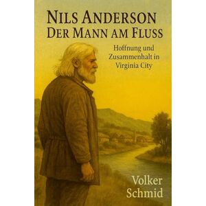 Schmid, Volker Rudolf Nils Anderson Der Mann am Fluss: Hoffnung und Zusammenhalt in Virginia City Schmid, Volker Rudolf Nils Anderson Der Mann am Fluss: Hoffnung und Zusammenhalt in Virginia City