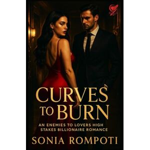 Rompoti, Sonia Curves to Burn: An Enemies to Lovers High Stakes Billionaire Romance (Curves of Power) Rompoti, Sonia Curves to Burn: An Enemies to Lovers High Stakes Billionaire Romance (Curves of Power)