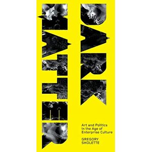 Sholette, Gregory Dark Matter: Art and Politics in the Age of Enterprise Culture (Marxism and Culture) Sholette, Gregory Dark Matter: Art and Politics in the Age of Enterprise Culture (Marxism and Culture)