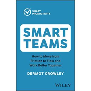 Crowley, Dermot Smart Teams: How to Move from Friction to Flow and Work Better Together (Smart Productivity) Crowley, Dermot Smart Teams: How to Move from Friction to Flow and Work Better Together (Smart Productivity)