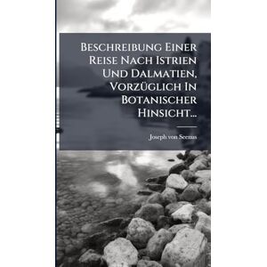 Seenus, Joseph Von Beschreibung Einer Reise Nach Istrien Und Dalmatien, VorzÃ1/4glich In Botanischer Hinsicht... Seenus, Joseph Von Beschreibung Einer Reise Nach Istrien Und Dalmatien, VorzÃ1/4glich In Botanischer Hinsicht...