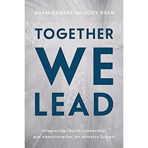 Hughes, Adam Together We Lead: Integrating Church Leadership and Administration for Ministry Success Hughes, Adam Together We Lead: Integrating Church Leadership and Administration for Ministry Success