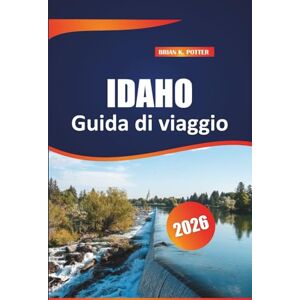POTTER, BRIAN K. Idaho Guida di viaggio 2026: Scopri i migliori ristoranti, i sentieri escursionistici, le destinazioni storiche e i consigli pratici per esplorare la città gioiello d'America POTTER, BRIAN K. Idaho Guida di viaggio 2026: Scopri i migliori ristoranti, i sentieri escursionistici, le destinazioni storiche e i consigli pratici per esplorare la città gioiello d'America