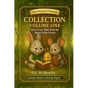Willowby, P.J. Collection Volume One: Three Cozy Tales from the Heart of the Forest – Plus Coloring Pages & Activities – A Perfect Gift for Ages 3–7 (The Forest Friends) Willowby, P.J. Collection Volume One: Three Cozy Tales from the Heart of the Forest – Plus Coloring Pages & Activities – A Perfect Gift for Ages 3–7 (The Forest Friends)