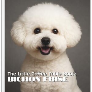 by Design, MEHCO The Little Coffee Table Book: Bichon Frise: A heartwarming collection of stunning photography paired with 75 delightful and fascinating facts about one of the world’s most cheerful dog breeds. by Design, MEHCO The Little Coffee Table Book: Bichon Frise: A heartwarming collection of stunning photography paired with 75 delightful and fascinating facts about one of the world’s most cheerful dog breeds.