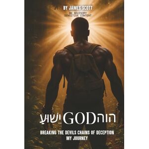 Scott עושּי GOD הוה: Breaking the Devil’s Chains of Deception My Journey Scott עושּי GOD הוה: Breaking the Devil’s Chains of Deception My Journey
