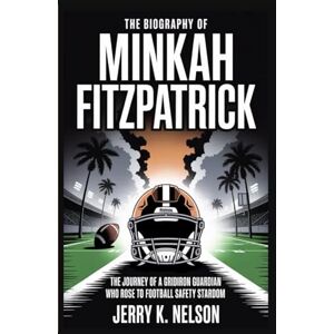 K. Nelson, Jerry THE BIOGRAPHY OF MINKAH FITZPATRICK: The Journey of a Gridiron Guardian Who Rose to Football Safety Stardom K. Nelson, Jerry THE BIOGRAPHY OF MINKAH FITZPATRICK: The Journey of a Gridiron Guardian Who Rose to Football Safety Stardom