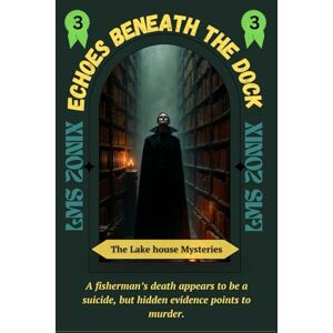 ZONIX, LMS Echoes Beneath the Dock: A Fisherman’s Death Appears to Be a Suicide, but Hidden Evidence Points to Murder in a Small Coastal Town (The Lakehouse Mysteries) ZONIX, LMS Echoes Beneath the Dock: A Fisherman’s Death Appears to Be a Suicide, but Hidden Evidence Points to Murder in a Small Coastal Town (The Lakehouse Mysteries)