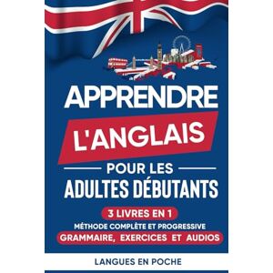 en poche, Langues Apprendre l'anglais pour les adultes débutants: 3 Livres en 1 Méthode complète et progressive : Grammaire, Exercices et Audios en poche, Langues Apprendre l'anglais pour les adultes débutants: 3 Livres en 1 Méthode complète et progressive : Grammaire, Exercices et Audios