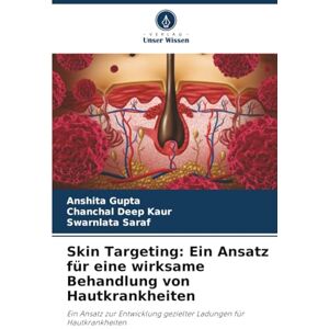 Gupta, Anshita Skin Targeting: Ein Ansatz für eine wirksame Behandlung von Hautkrankheiten: Ein Ansatz zur Entwicklung gezielter Ladungen für Hautkrankheiten Gupta, Anshita Skin Targeting: Ein Ansatz für eine wirksame Behandlung von Hautkrankheiten: Ein Ansatz zur Entwicklung gezielter Ladungen für Hautkrankheiten