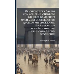 Schmid, Ludwig Karl Geschichte der Grafen von Zollern-Hohenberg und ihrer Grafschaft nach meist ungedruckten Quellen. Mit einer Karte. Ein Beitrag zur schwäbischen und deutschen Reichs-Geschichte. Schmid, Ludwig Karl Geschichte der Grafen von Zollern-Hohenberg und ihrer Grafschaft nach meist ungedruckten Quellen. Mit einer Karte. Ein Beitrag zur schwäbischen und deutschen Reichs-Geschichte.