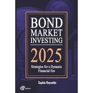 Reynolds, Sophia Bond Market Investing 2025: Smart Strategies for Bond Investors in a Changing Economy Reynolds, Sophia Bond Market Investing 2025: Smart Strategies for Bond Investors in a Changing Economy