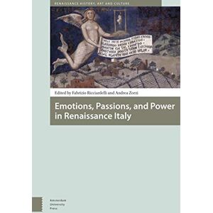 Emotions, Passions, and Power in Renaissance Italy: Proceedings of the International Conference Georgetown University at Billa Le Balze, 5-8 May 2012 (Renaissance History, Art and Culture) Emotions, Passions, and Power in Renaissance Italy: Proceedings of the International Conference Georgetown University at Billa Le Balze, 5-8 May 2012 (Renaissance History, Art and Culture)