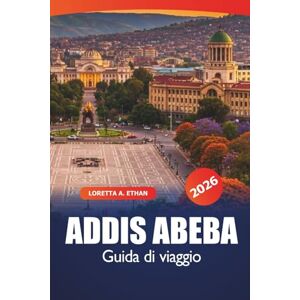 Ethan, Loretta A. Addis Abeba Guida di viaggio 2026: Scopri le principali attrazioni, i gioielli nascosti, le intuizioni culturali, la ristorazione, lo shopping e consigli pratici nella capitale dell'Etiopia Ethan, Loretta A. Addis Abeba Guida di viaggio 2026: Scopri le principali attrazioni, i gioielli nascosti, le intuizioni culturali, la ristorazione, lo shopping e consigli pratici nella capitale dell'Etiopia