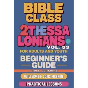 Sermons, Bible Bible Class for Adults and Youth: Beginner's Guide 2 Thessalonians: 53 (Bible Class from Scratch) Sermons, Bible Bible Class for Adults and Youth: Beginner's Guide 2 Thessalonians: 53 (Bible Class from Scratch)
