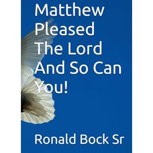 Bock Sr CO, Ronald Edwin Matthew Pleased The Lord And So Can You! (Love letters from the Lord) Bock Sr CO, Ronald Edwin Matthew Pleased The Lord And So Can You! (Love letters from the Lord)