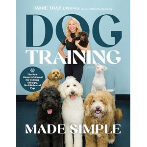 Jamie Diaz Dog Training Made Simple: The New Owner's Manual for Raising a Happy, Well-Behaved Pup Jamie Diaz Dog Training Made Simple: The New Owner's Manual for Raising a Happy, Well-Behaved Pup