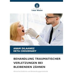 Dilaawez, Anam Behandlung Traumatischer Verletzungen Bei Bleibenden Zähnen: Klinische Einblicke und Behandlungsprotokolle Dilaawez, Anam Behandlung Traumatischer Verletzungen Bei Bleibenden Zähnen: Klinische Einblicke und Behandlungsprotokolle