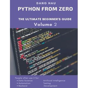 HAU, DANG Python from Zero :The Ultimate Beginner's Guide Volume 2: Learn to build everything from simple scripts to advanced applications with hands-on OOP practice and over 98 real-world coding examples. HAU, DANG Python from Zero :The Ultimate Beginner's Guide Volume 2: Learn to build everything from simple scripts to advanced applications with hands-on OOP practice and over 98 real-world coding examples.