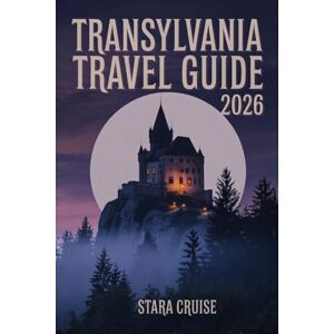 Cruise, Stara Transylvania Travel Guide: Journey Through Romania’s Legendary Land of Castles, Forests, and Folklore Cruise, Stara Transylvania Travel Guide: Journey Through Romania’s Legendary Land of Castles, Forests, and Folklore