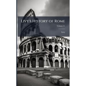 Livy 's History of Rome Livy 's History of Rome