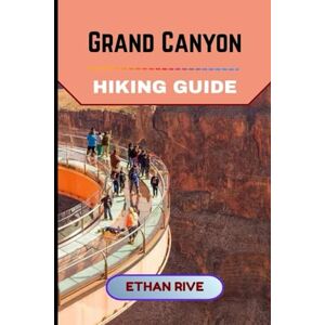 RIVE, ETHAN GRAND CANYON HIKING GUIDE (Journeys Through Nature, Culture, and Timeless Landscapes) RIVE, ETHAN GRAND CANYON HIKING GUIDE (Journeys Through Nature, Culture, and Timeless Landscapes)